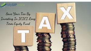 Save Your Tax By Investing In ICICI Long Term Equity Fund